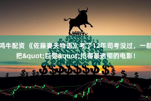 鸿牛配资 《佐藤妻夫物语》考了12年司考没过，一部把"巨婴"拍得最透彻的电影！